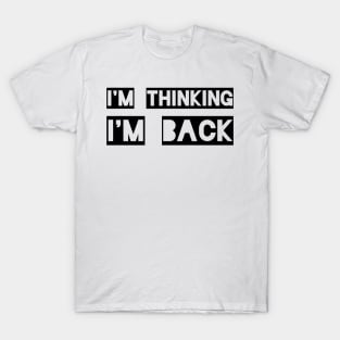 I'm Thinking I'm Back T-Shirt